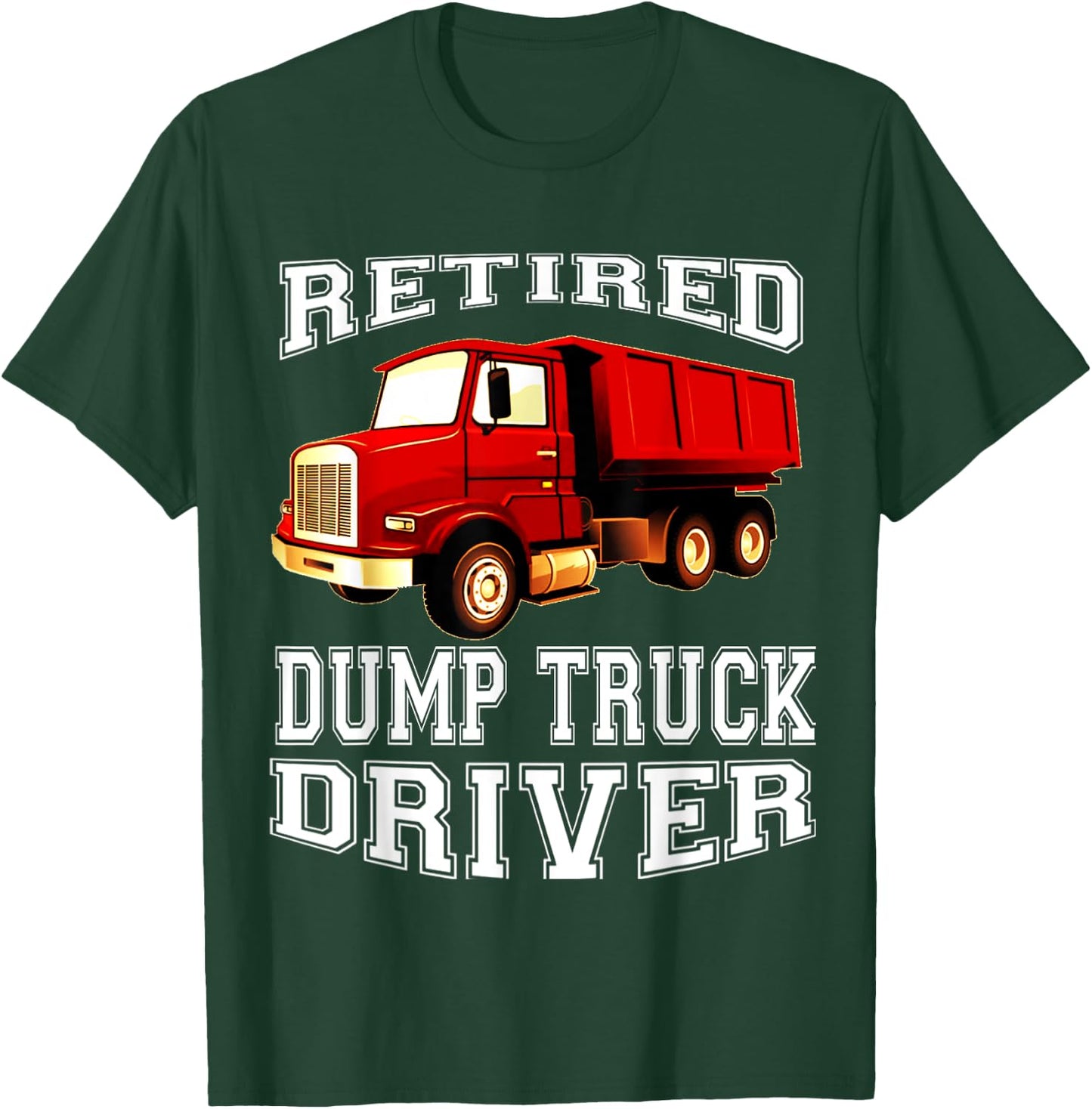 Retired Dump Truck Driver Funny Retirement Party T-Shirt - T-Shirt | Forest