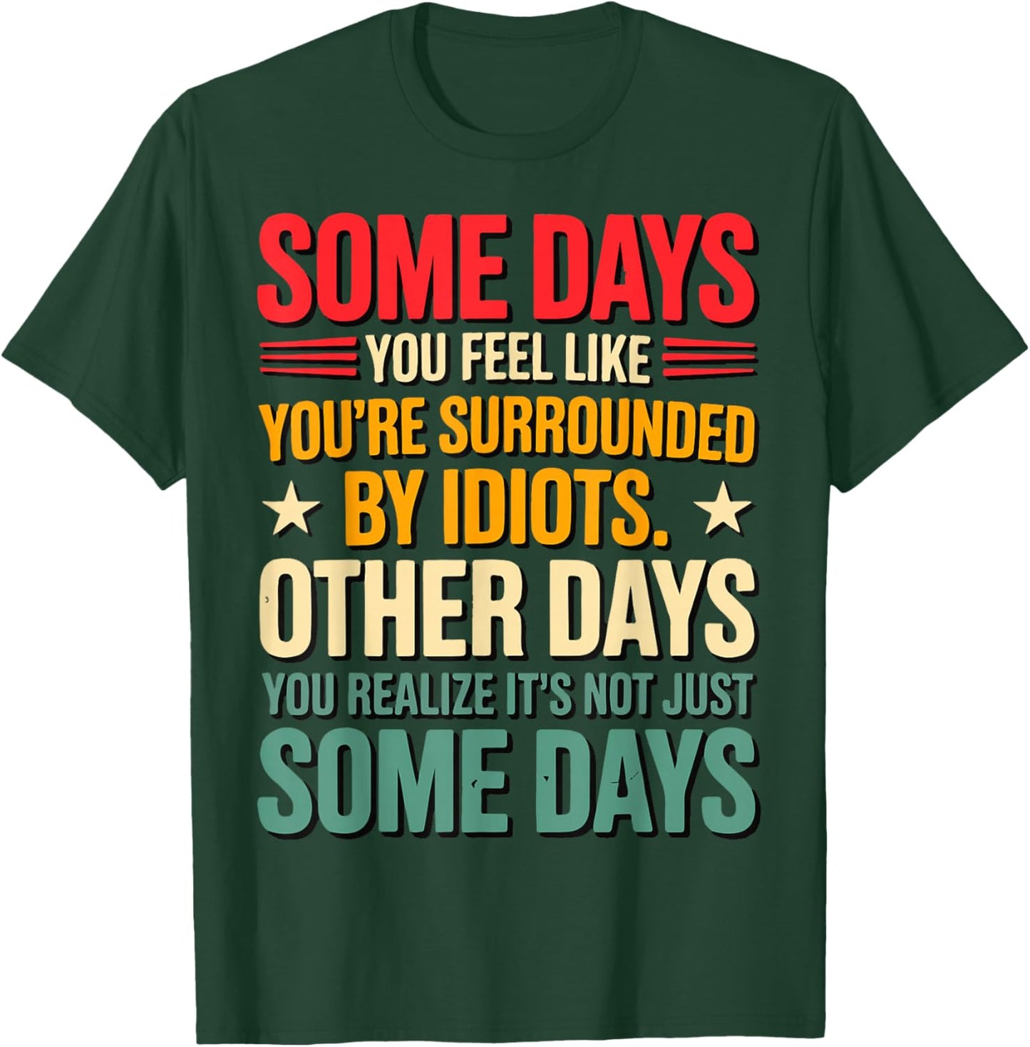 Some Days You Feel Like You're Surrounded By Idiots T-Shirt - T-Shirt | Forest