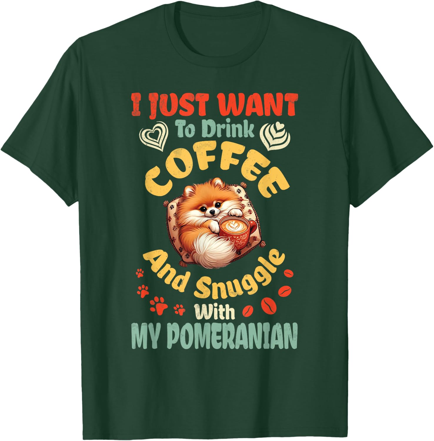 I Just Want To Drink Coffee & Snuggle With My Pomeranian Dog T-Shirt - T-Shirt | Forest