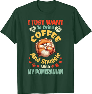 I Just Want To Drink Coffee & Snuggle With My Pomeranian Dog T-Shirt - T-Shirt | Forest