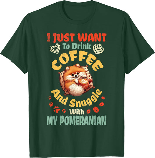 I Just Want To Drink Coffee & Snuggle With My Pomeranian Dog T-Shirt - T-Shirt | Forest