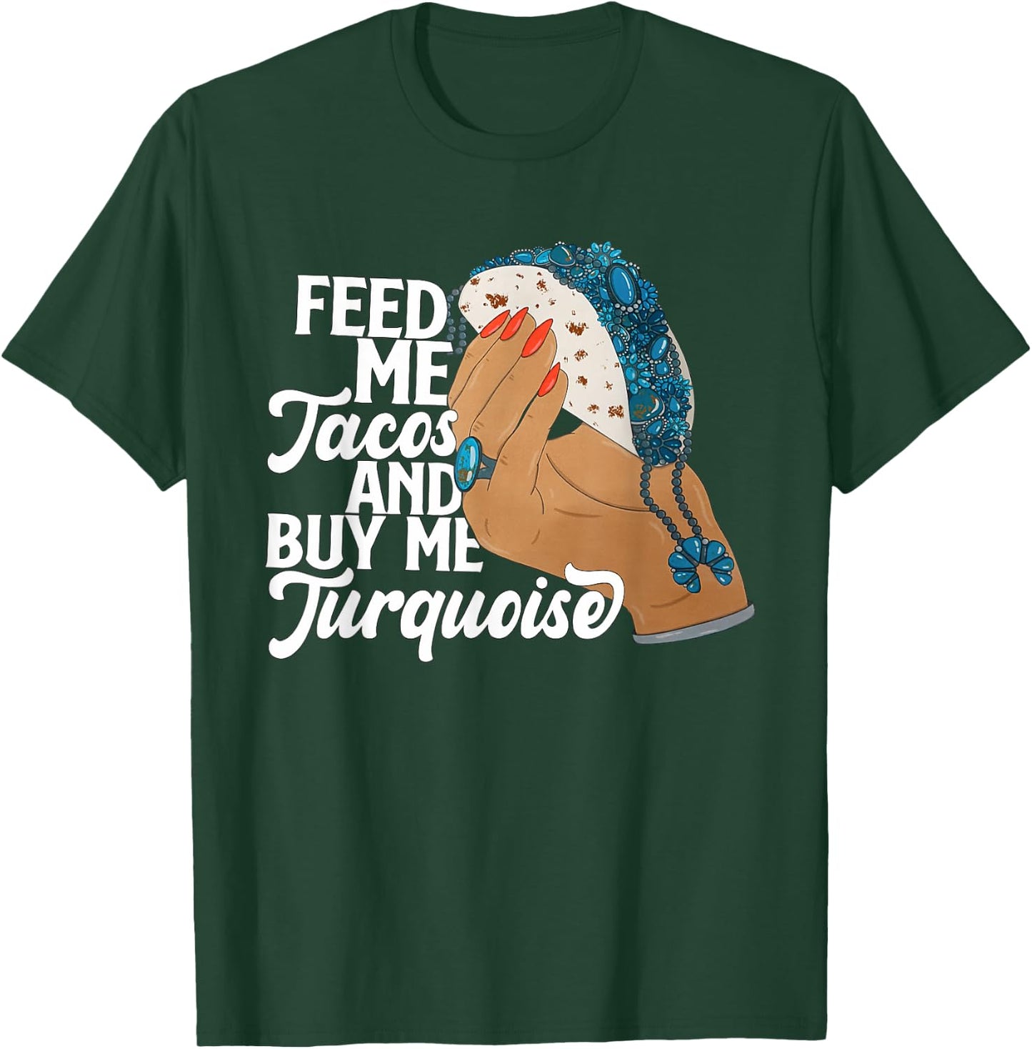 Feed Me Tacos And Buy Me Turquoise Quote T-Shirt - T-Shirt | Forest