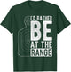 I'd Rather Be At The Range Shooting Range Enthusiast T-Shirt - T-Shirt | Forest