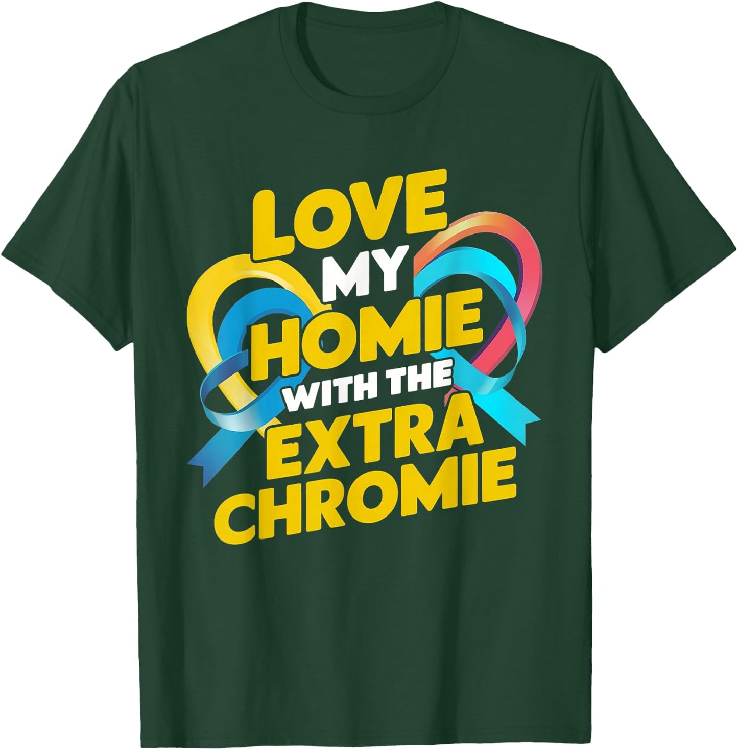 Love My Homie With The Extra Chromie Awareness T-Shirt - T-Shirt | Forest