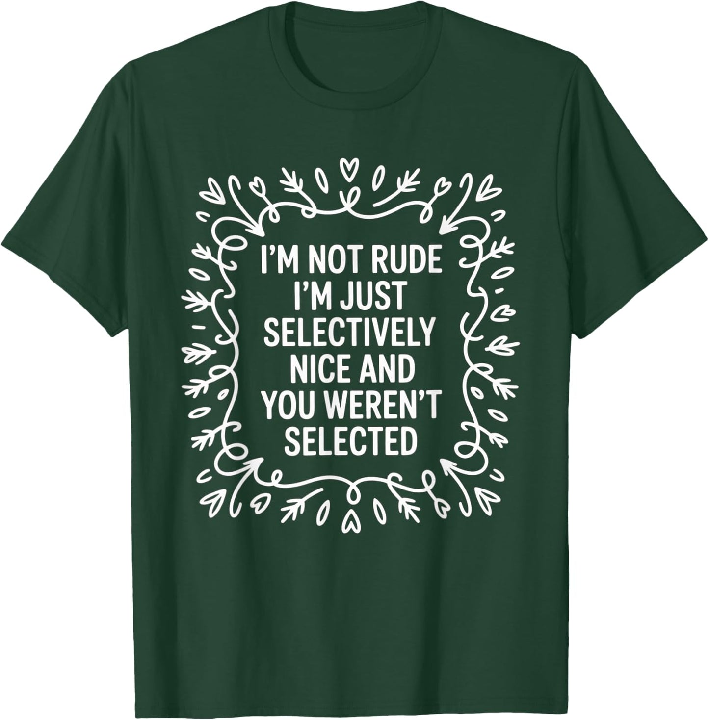 I'm Not Rude I'm Just Selectively Nice You Weren't Selected T-Shirt - T-Shirt | Forest