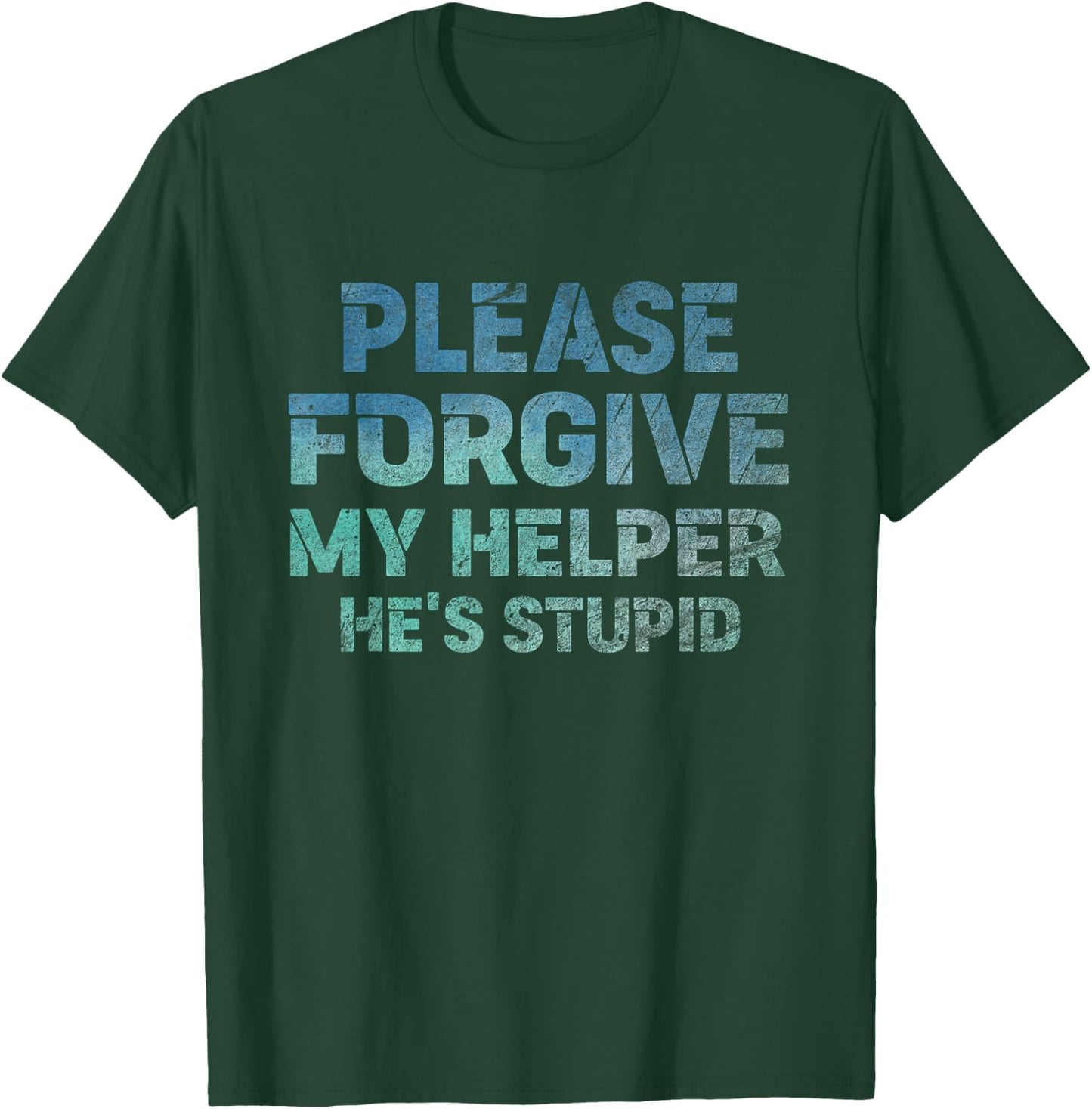 Please Forgive My Helper He's Stupid funny saying T-Shirt - T-Shirt | Forest