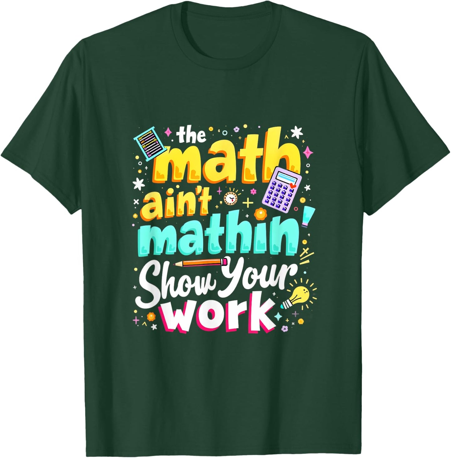 The Math Ain't Mathin' Show Your Work T-Shirt - T-Shirt | Forest