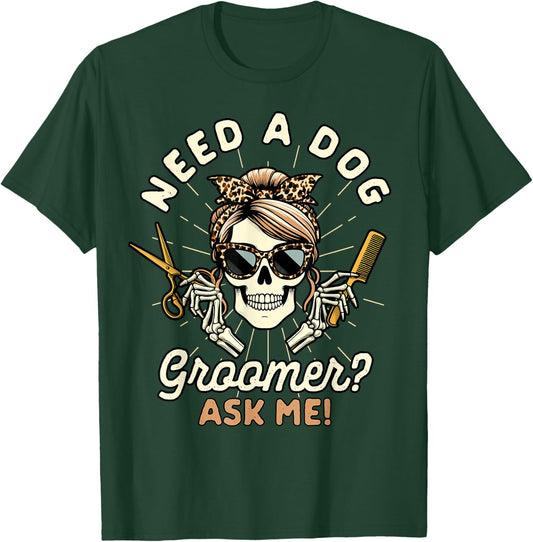 Dog Grooming Dog Groomer Skeleton Need A Dog Groomer Ask Me T-Shirt - T-Shirt | Forest