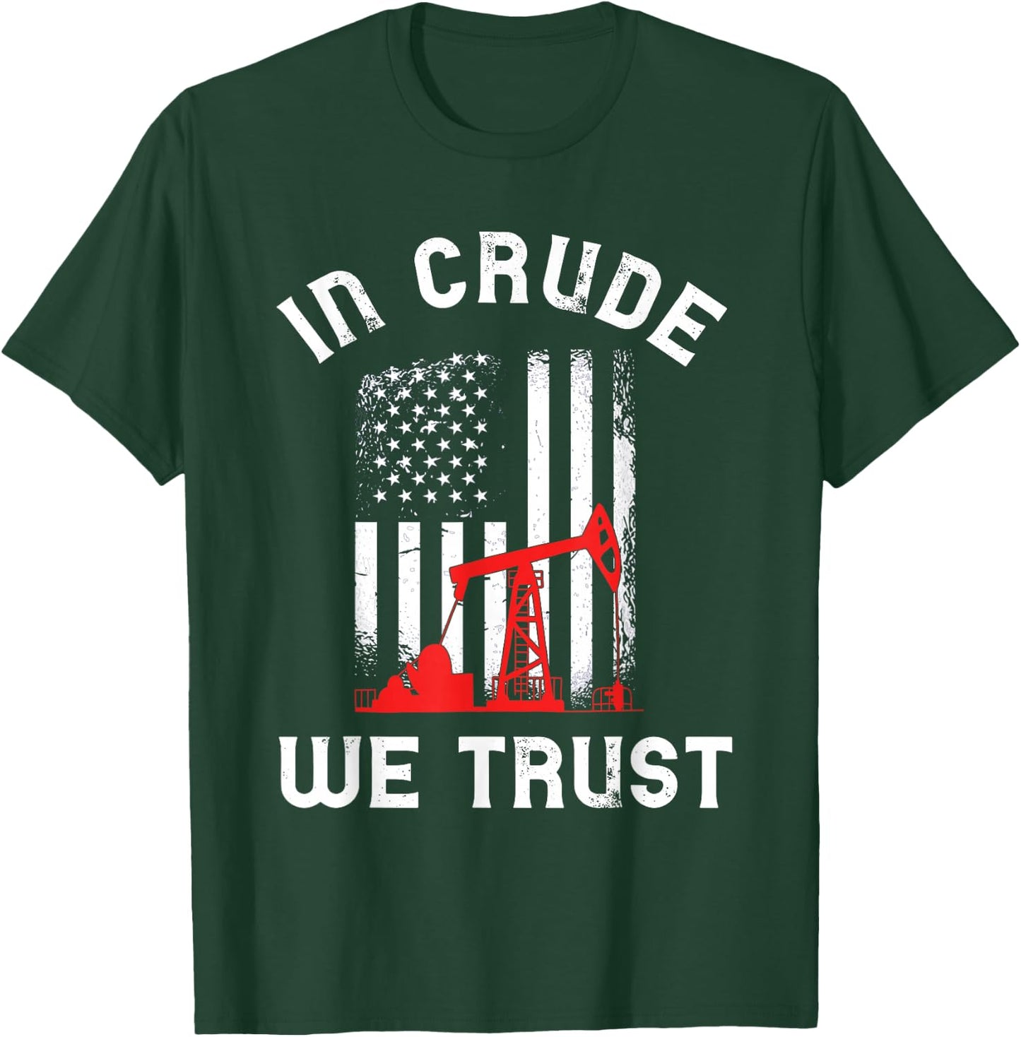 In Crude We Trust Oil Rig USA American Flag Oilfield T-Shirt - T-Shirt | Forest