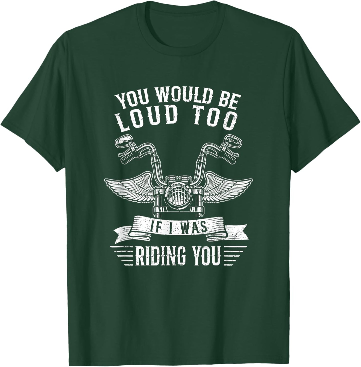 You Would Be Loud Too If Funny Motorcycle Biker Saying Joke T-Shirt - T-Shirt | Forest