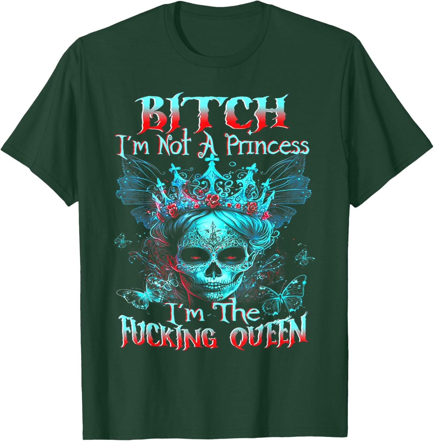 B!tch I'm Not A Princess I'm The F Queen - Sugar Skull T-Shirt - T-Shirt | Forest