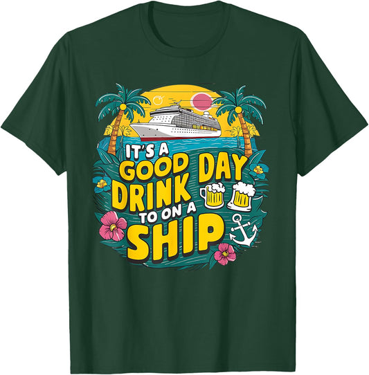 It's A Good Day To Drink On A Ship funny Cruise Vacation T-Shirt - T-Shirt | Forest