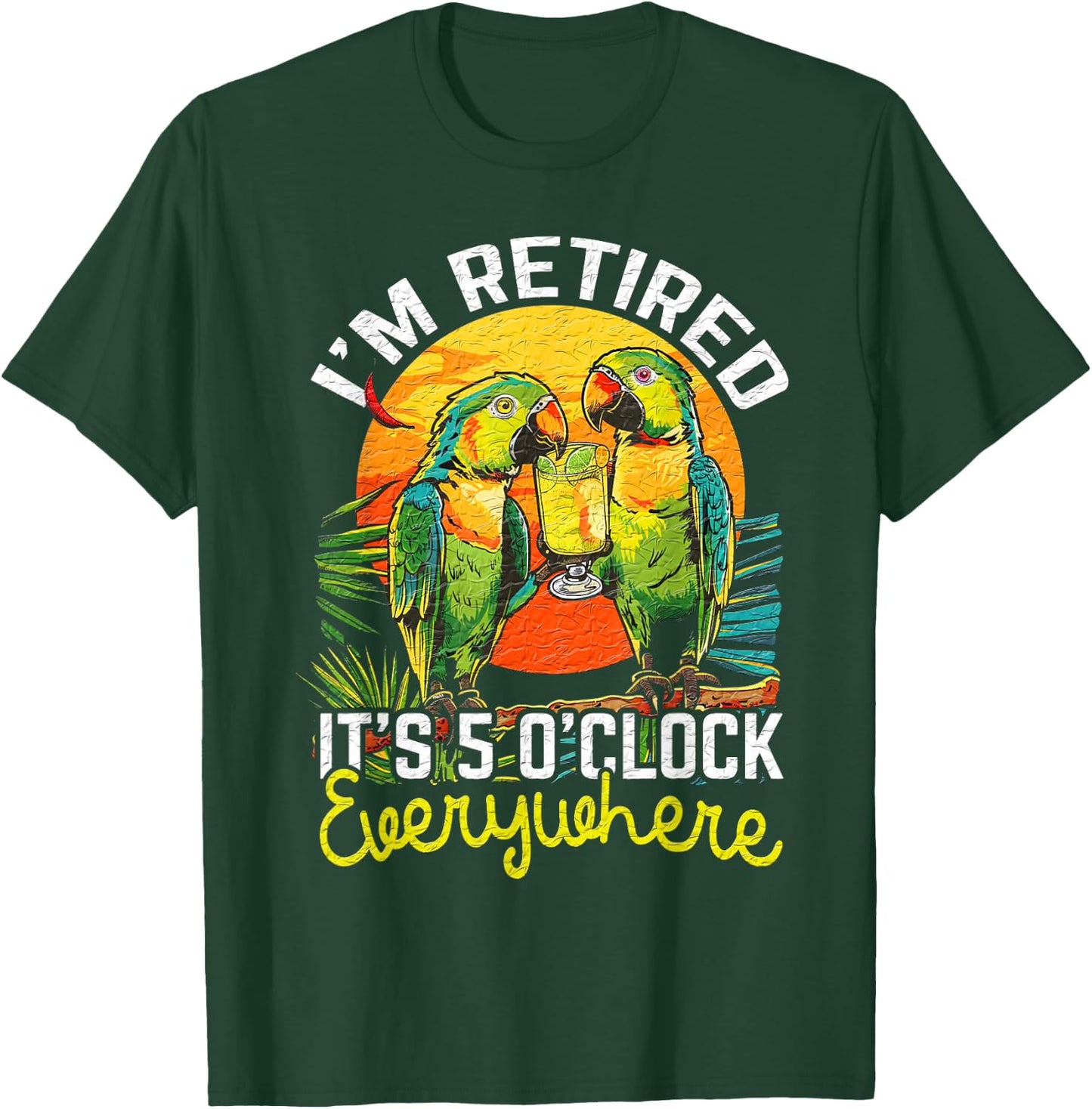 I'm Retired - It's 5 o'clock Everywhere - 5 oclock somewhere T-Shirt - T-Shirt | Forest