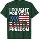 I Fought for Your Freedom Veteran T-Shirt - T-Shirt | Forest