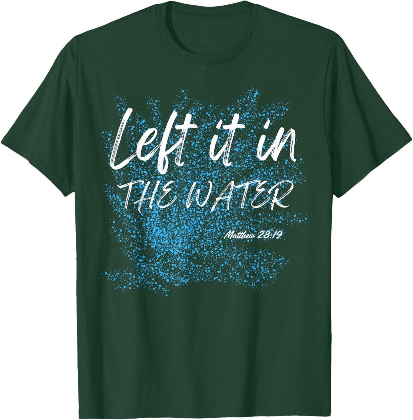 Left It In The Water Baptism water splash White lettering T-Shirt - T-Shirt | Forest