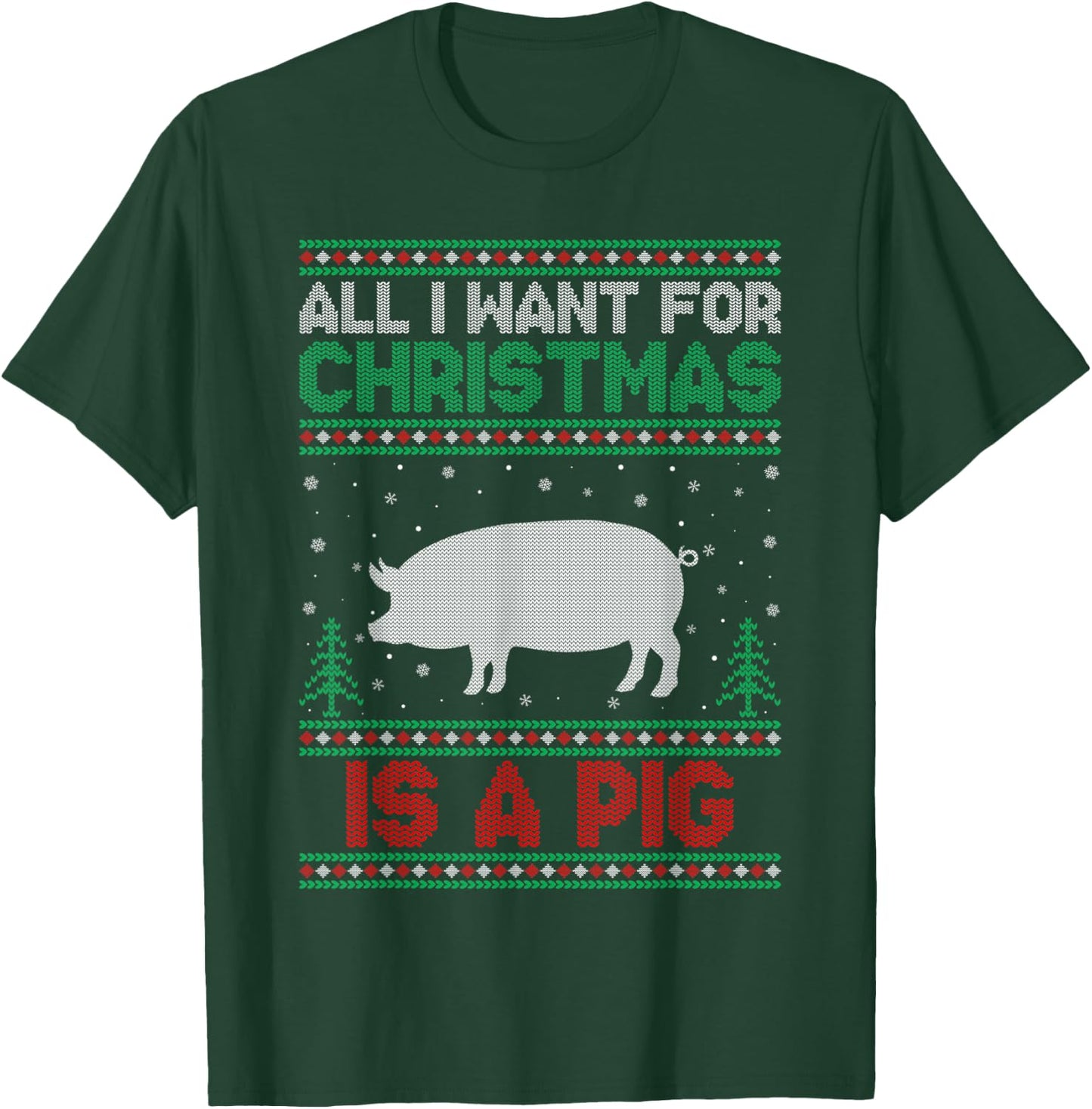 All I Want for Xmas is a Pig Ugly Christmas Sweater T-Shirt - T-Shirt | Forest