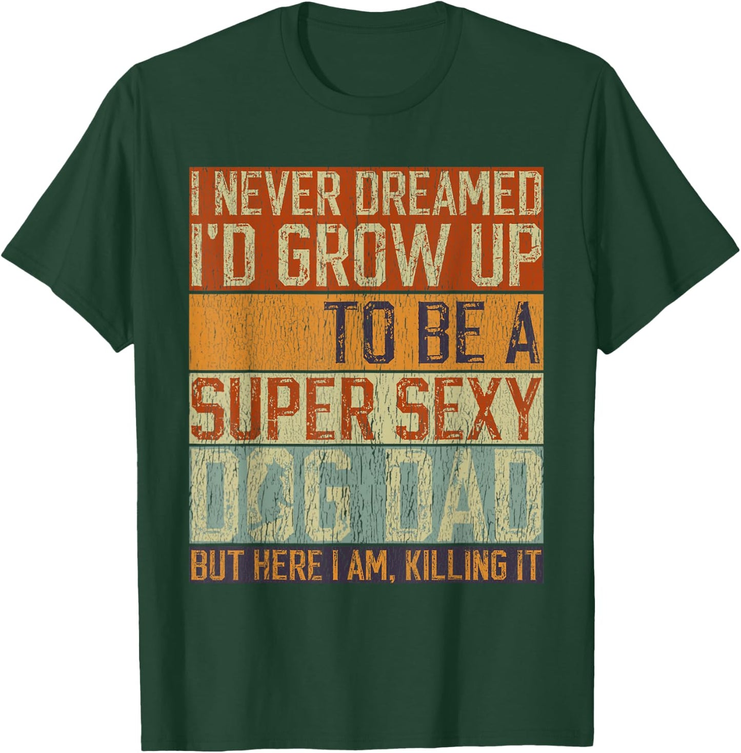 Father's Day, I Never Dreamed I'd be a Super Sexy Dog Dad T-Shirt - T-Shirt | Forest
