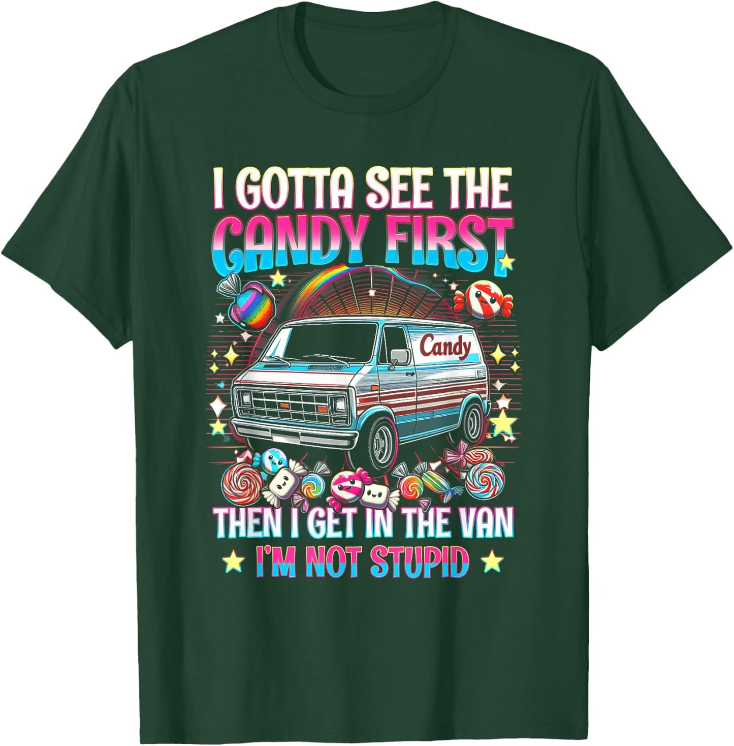 I Gotta See The Candy First Then I Get in The Van Not Stupid T-Shirt - T-Shirt | Forest