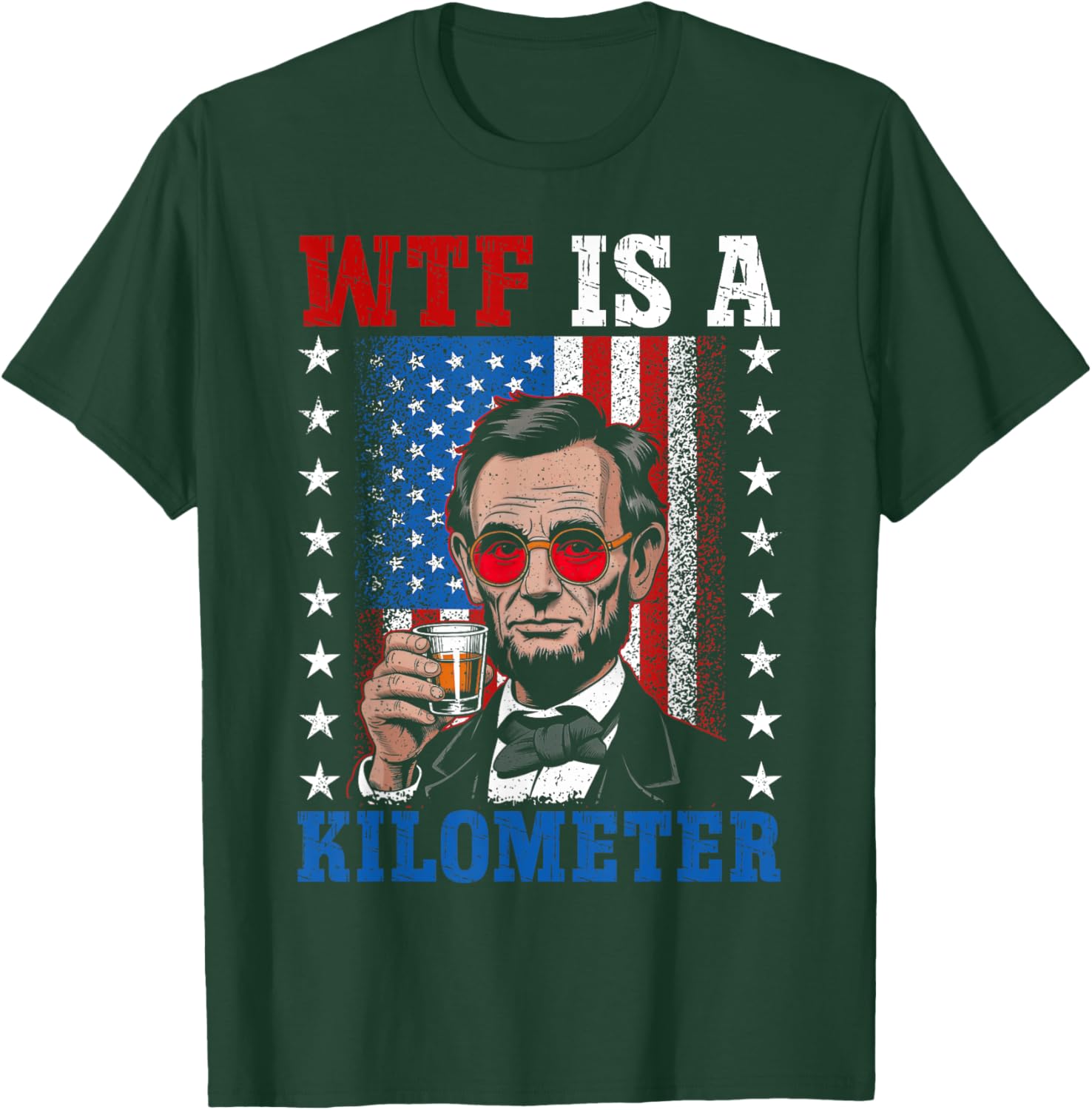 WTF Is A Kilometer Abe Lincoln 4th of July Funny Patriotic T-Shirt - T-Shirt | Forest