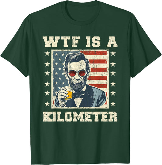 WTF is A Kilometer Abe Lincoln July 4th Funny Patriotic T-Shirt - T-Shirt | Forest