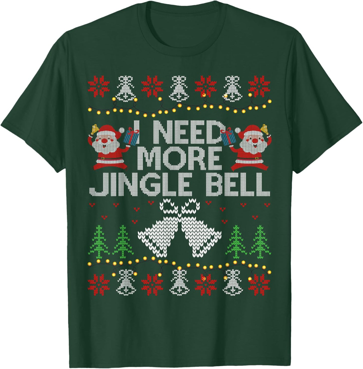 I Need More Jingle Bell Christmas Ugly Sweater T-Shirt - T-Shirt | Forest