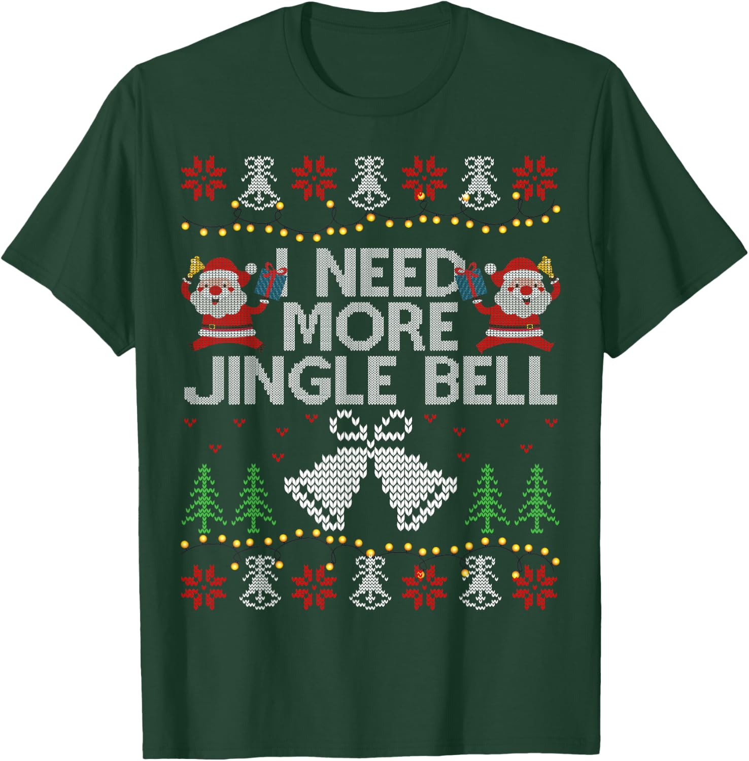 I Need More Jingle Bell Christmas Ugly Sweater T-Shirt - T-Shirt | Forest
