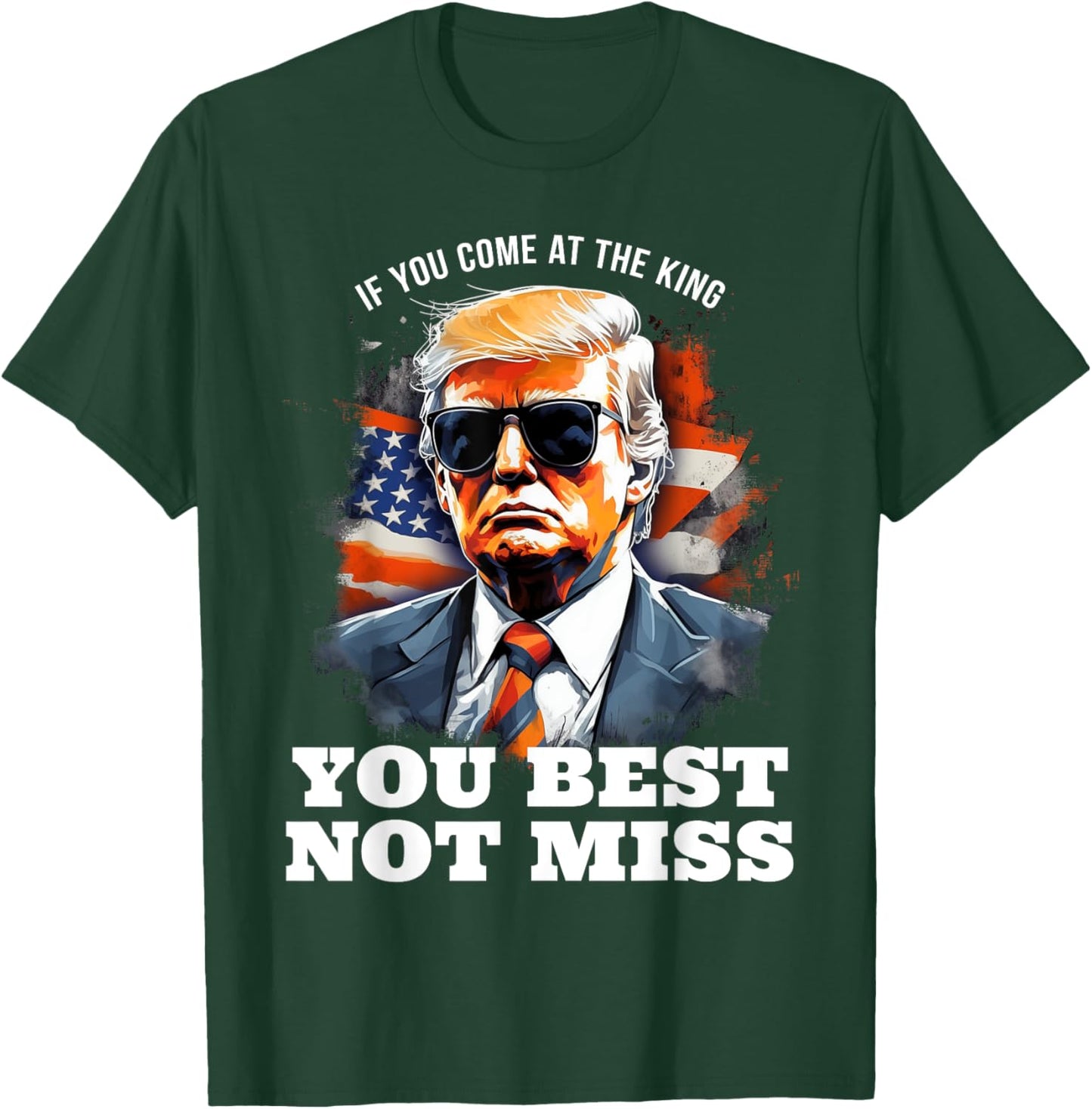 Pro Trump Shirt If You Come At the King You Best Not Miss T-Shirt - T-Shirt | Forest
