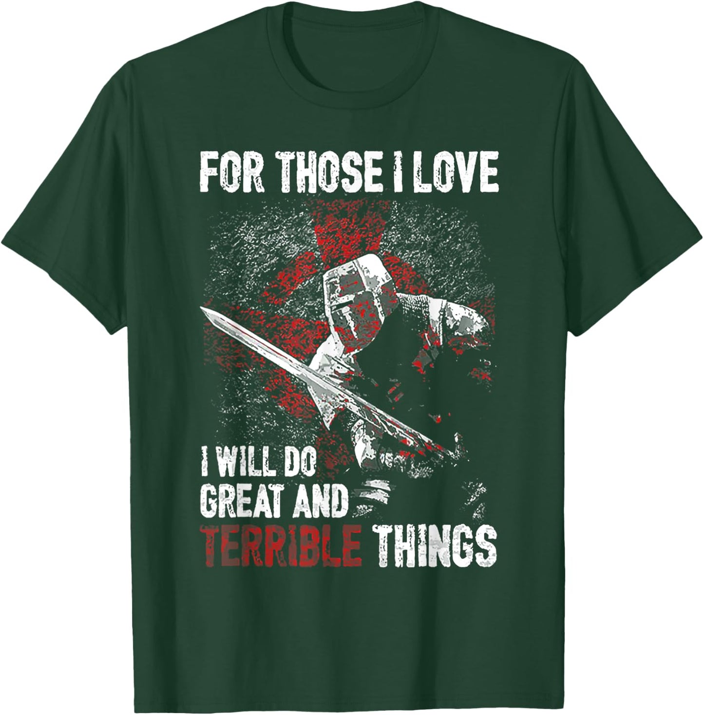 For Those I Love I Will Do Great And Terrible Things T-Shirt - T-Shirt | Forest