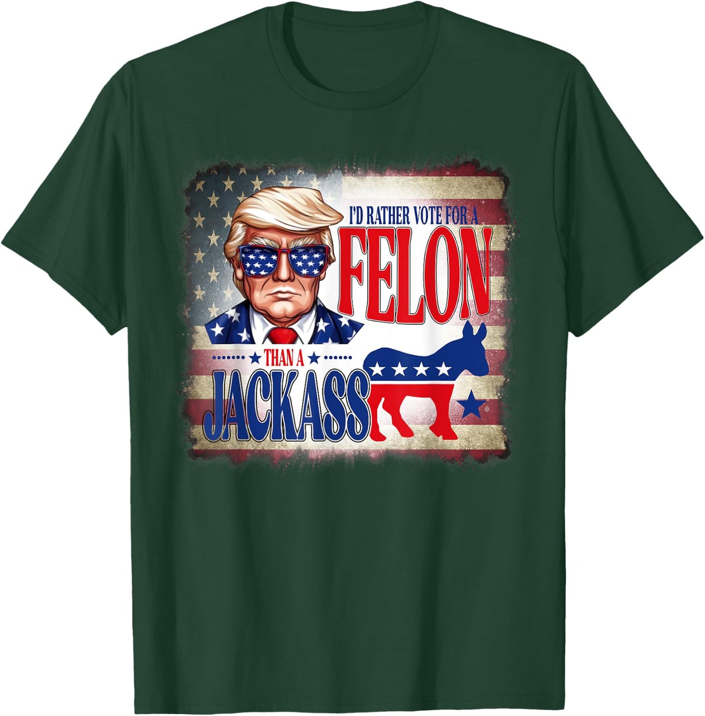 I'd Rather Vote For A Felon Than A Jackass Trump America T-Shirt - T-Shirt | Forest