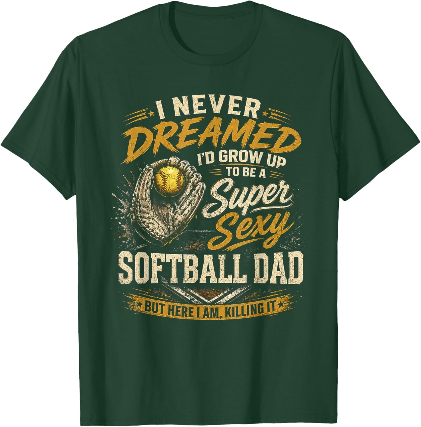 I Never Dreamed I'd Grow Up to Be A Super Sexy Softball Dad T-Shirt - T-Shirt | Forest