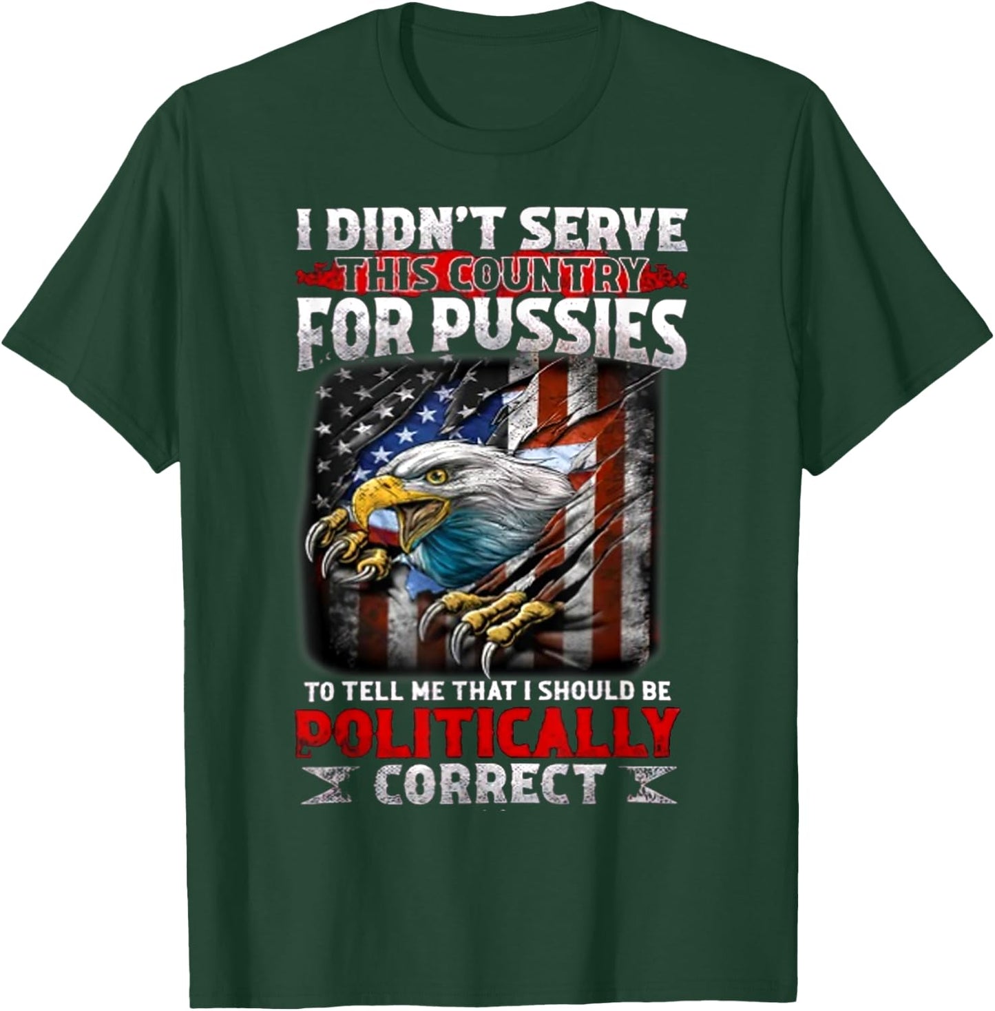 I Didn't Serve This Country For Pussies To Tell Me That I T-Shirt - T-Shirt | Forest