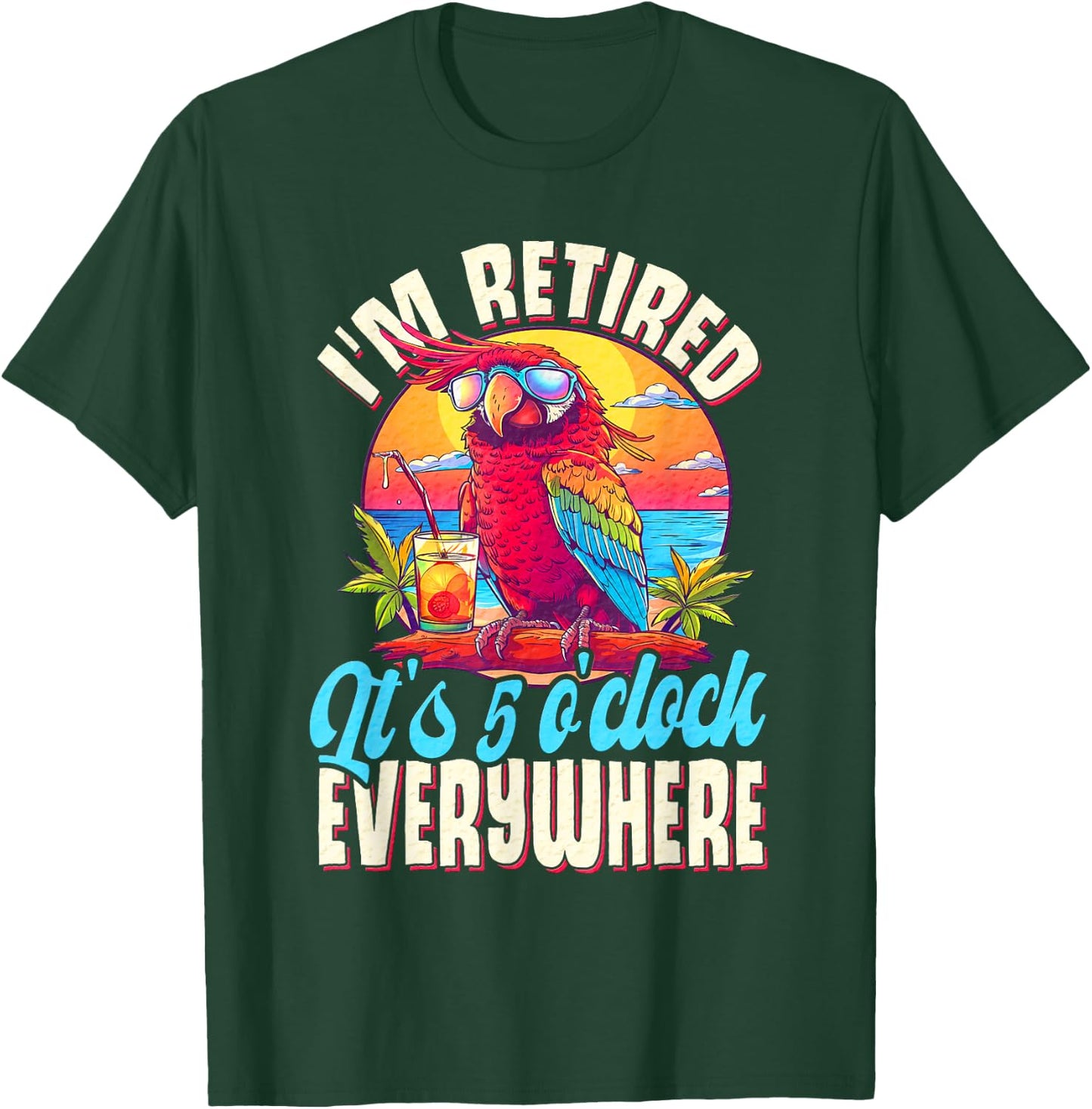 I'm Retired - It's 5 o'clock Everywhere - 5 oclock somewhere T-Shirt - T-Shirt | Forest
