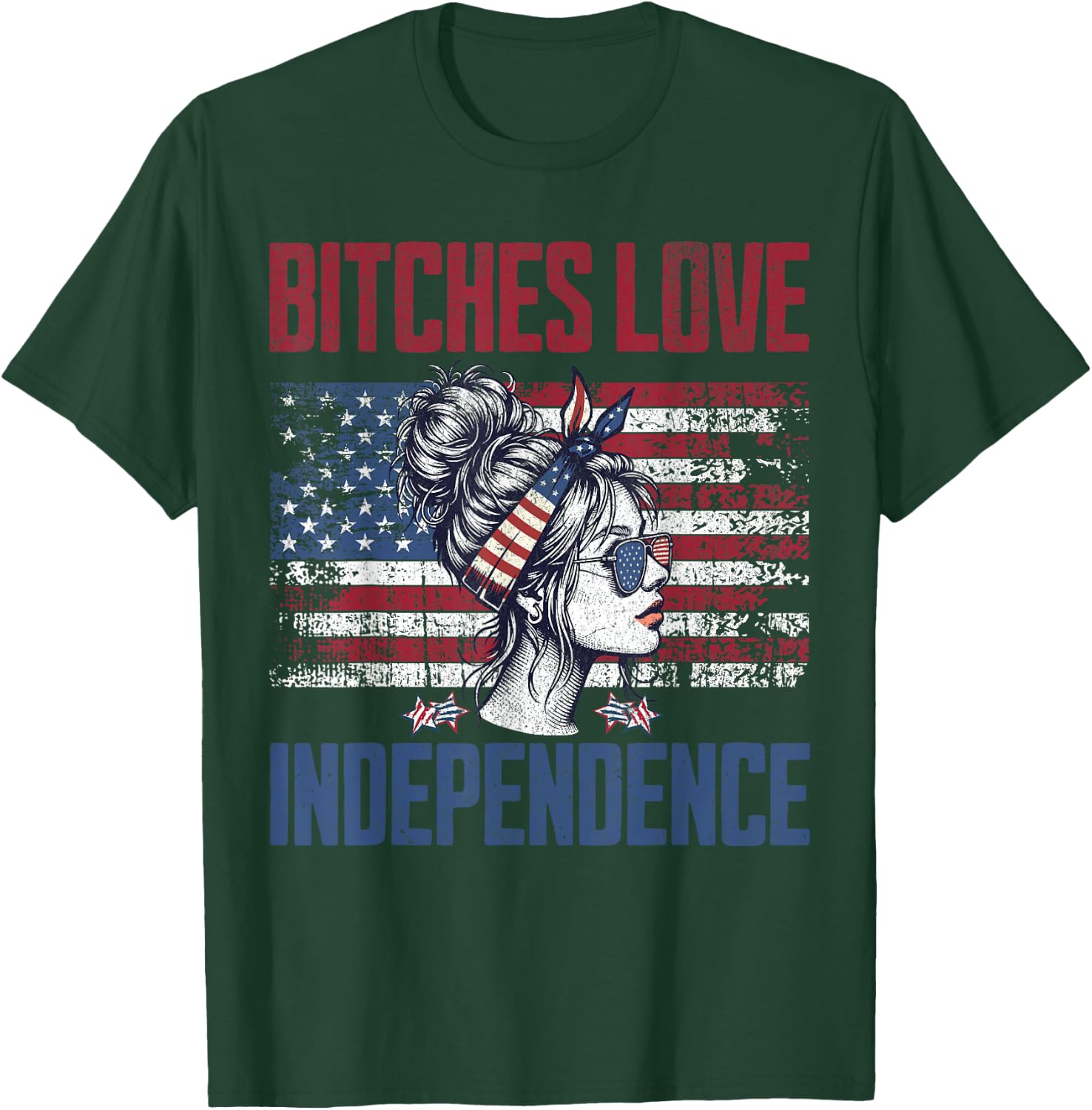 Bitches Love Independence Funny USA Patriotic 4th of July T-Shirt - T-Shirt | Forest