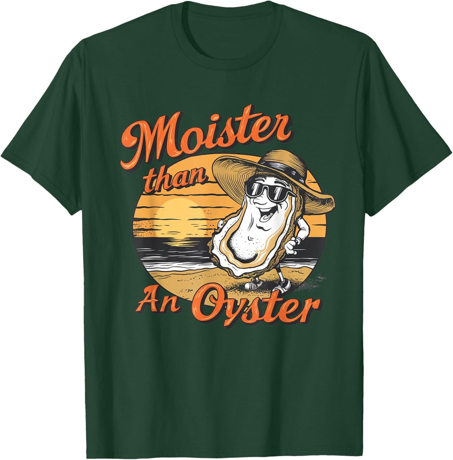 Moisture Than An Oyster, Funny Shellfish Shuck Men Women T-Shirt - T-Shirt | Forest