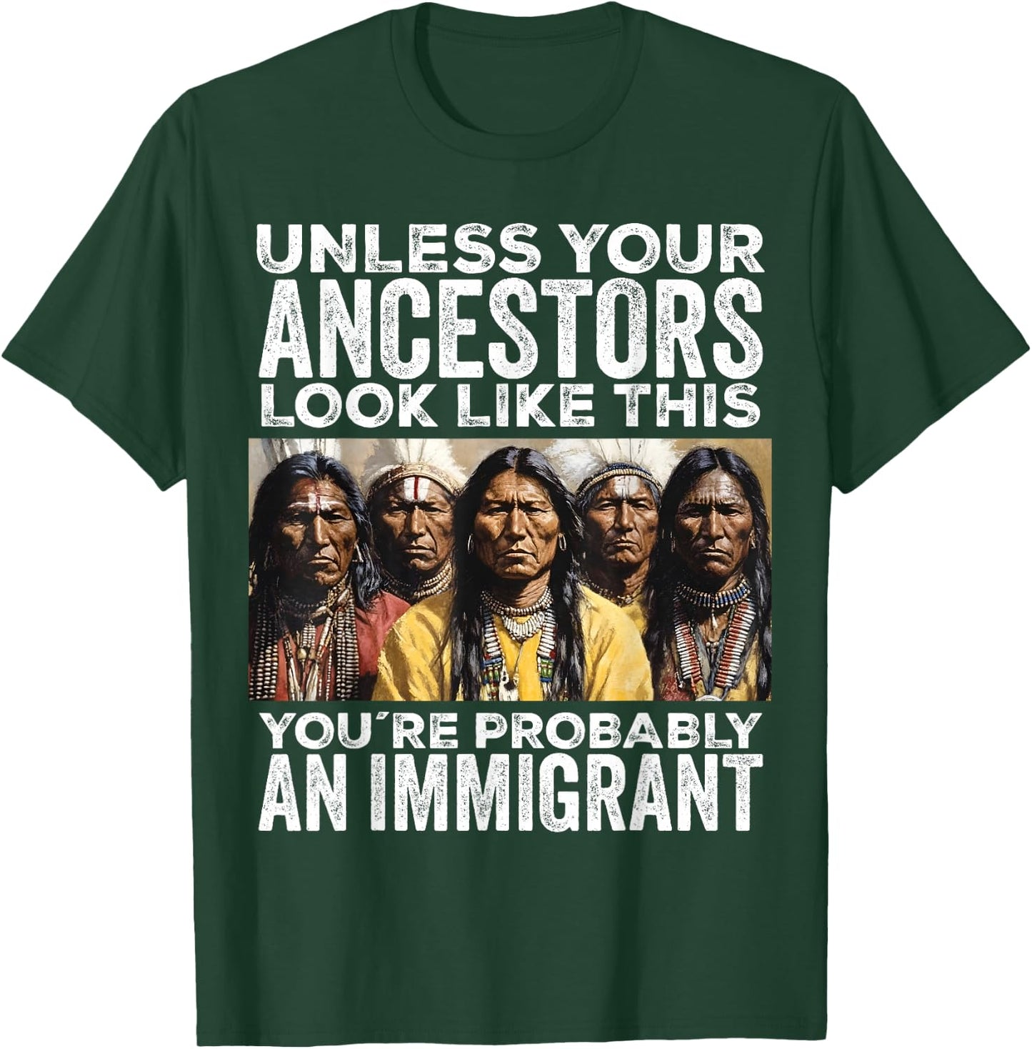 Unless Your Ancestors Look Like This You're Immigrant T-Shirt - T-Shirt | Forest