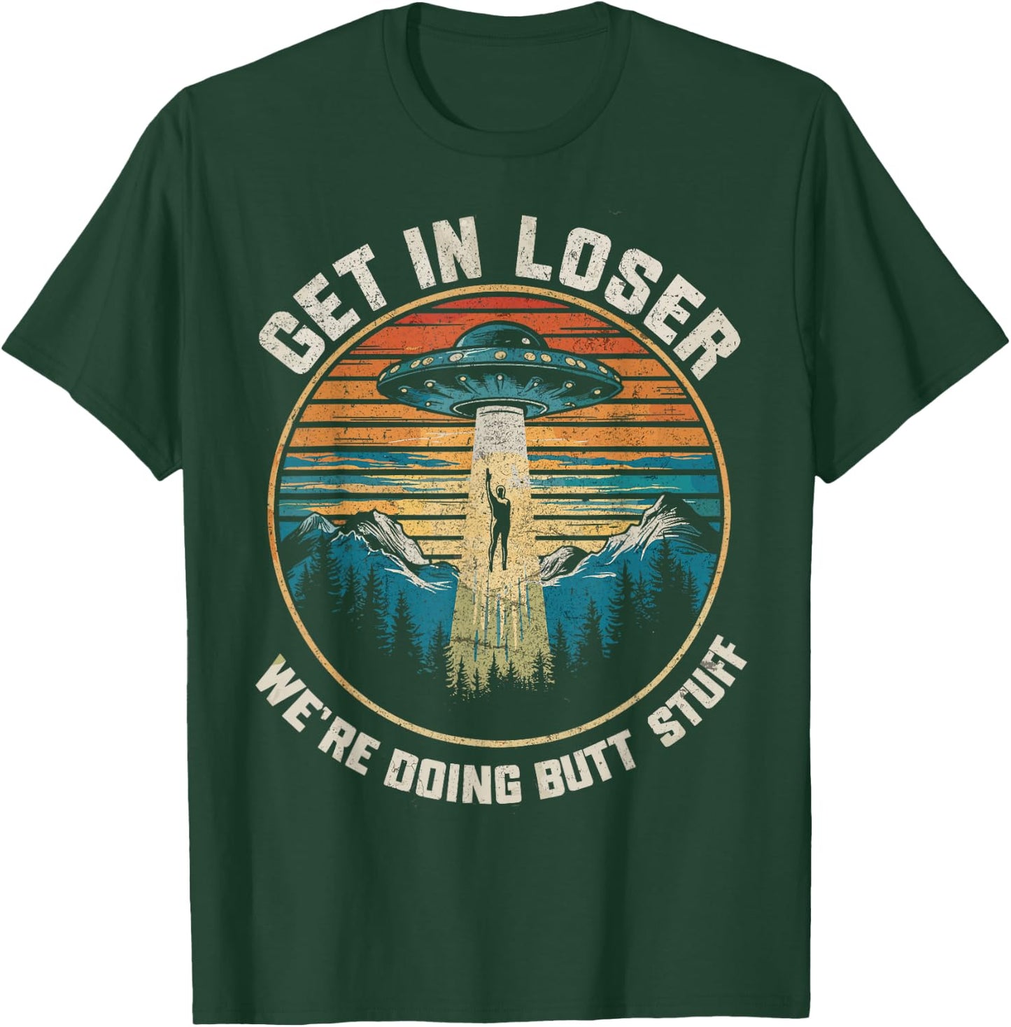 Get In Loser We're Doing Butt Stuff Funny Alien Abduction T-Shirt - T-Shirt | Forest