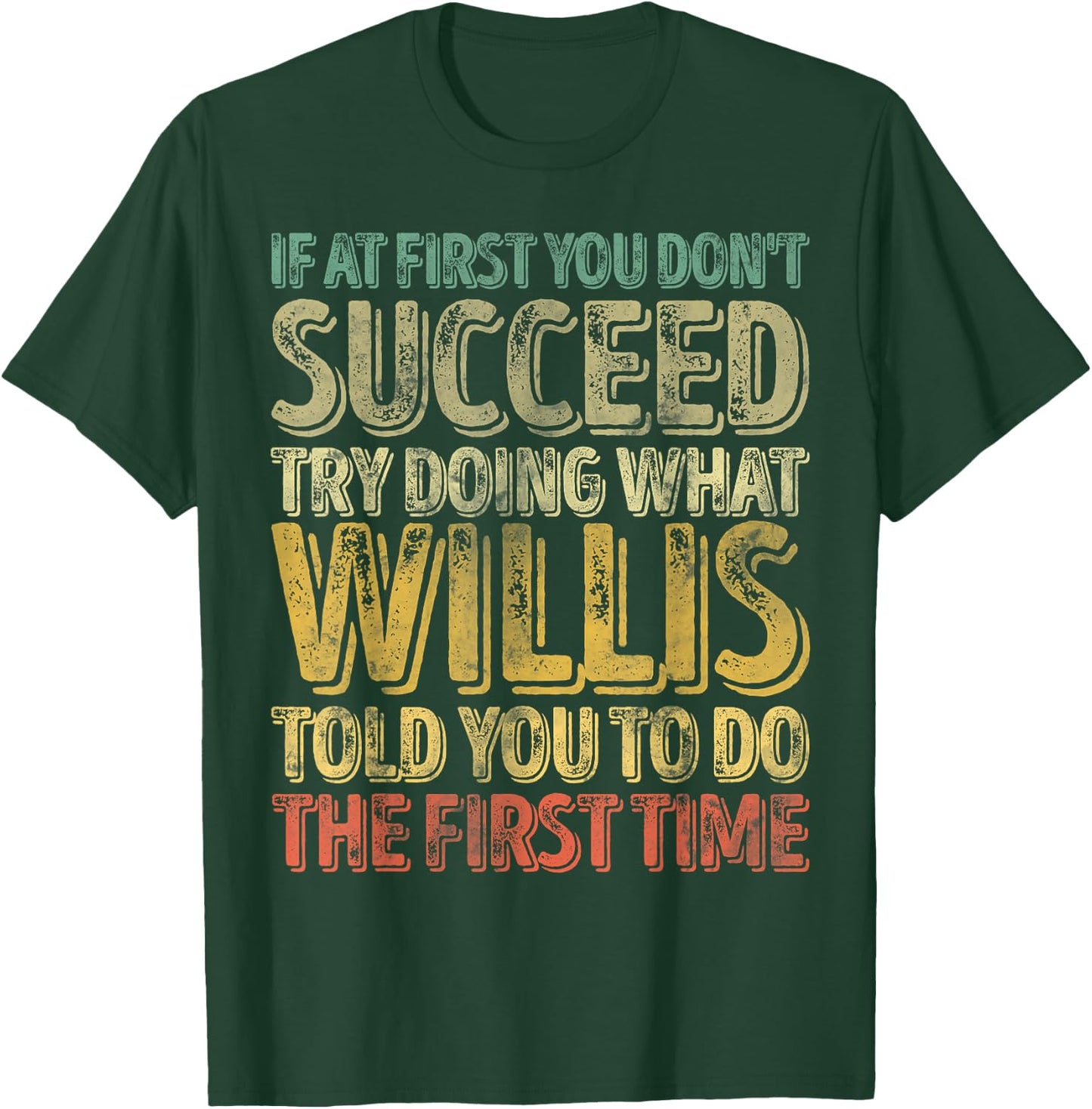 If At First You Don't Succeed Try Doing What Willis T-Shirt - T-Shirt | Forest