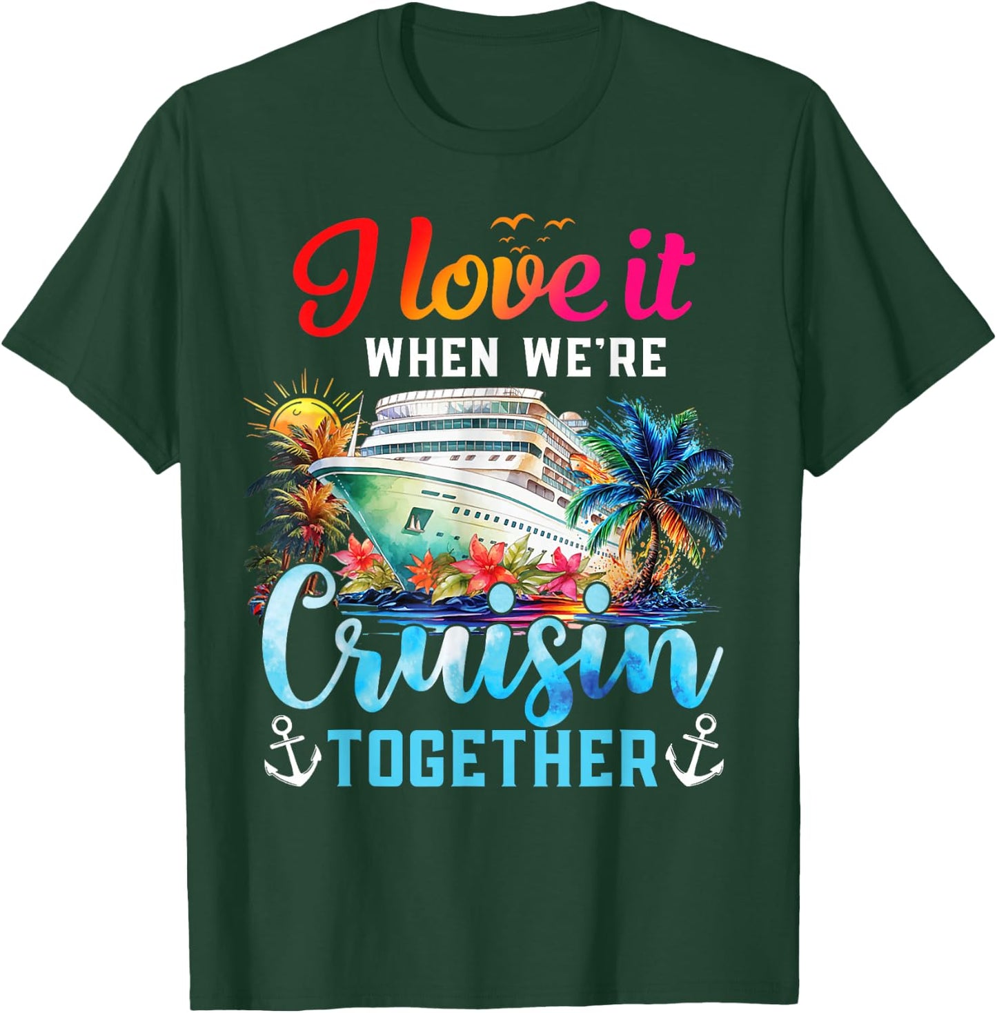 I Love It When We're Cruisin' Together Family Cruise 2024 T-Shirt - T-Shirt | Forest