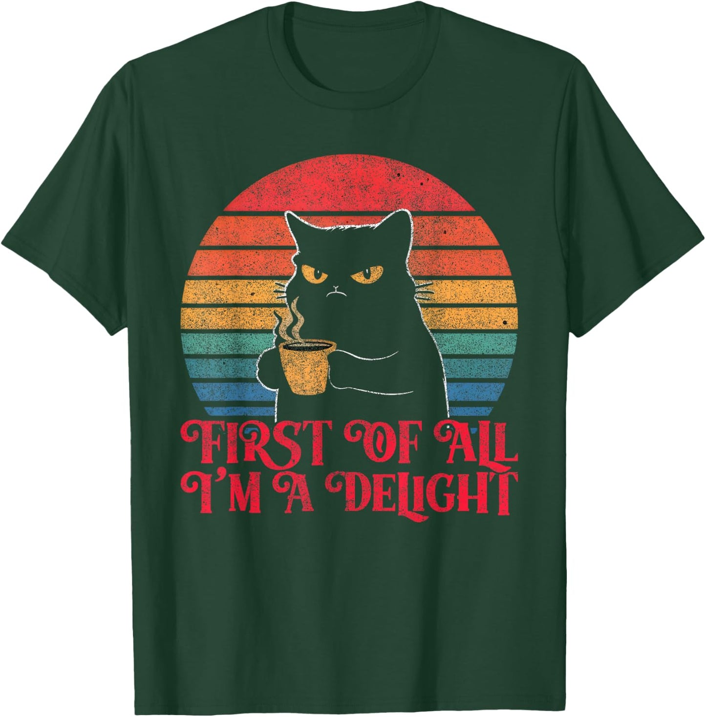 First Of All I'm A Delight Sarcastic Angry Cat Coffee Lover T-Shirt - T-Shirt | Forest