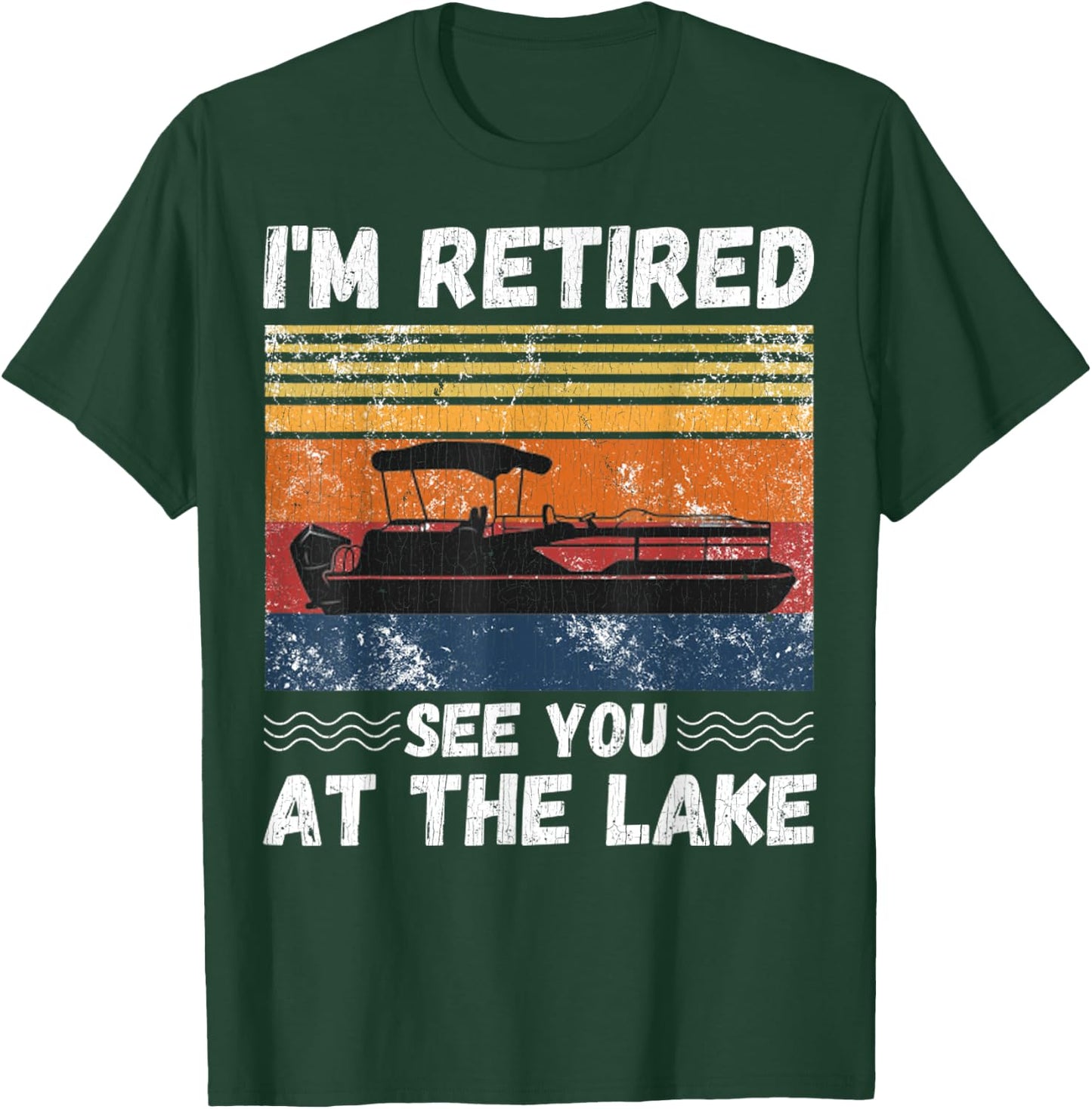 I'm Retired See You At The Lake Retro Pontoon Boat Lover T-Shirt - T-Shirt | Forest
