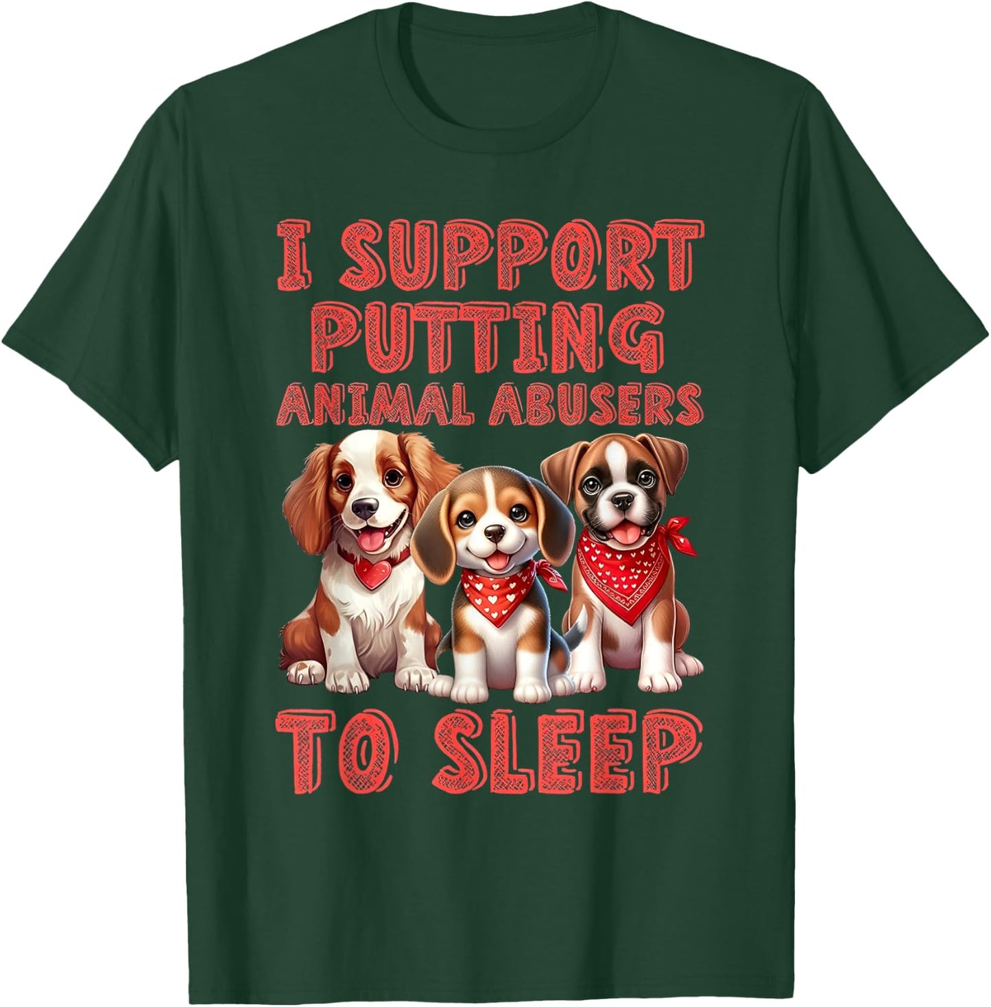 I support Putting Animal Abusers To Sleep T-Shirt - T-Shirt | Forest