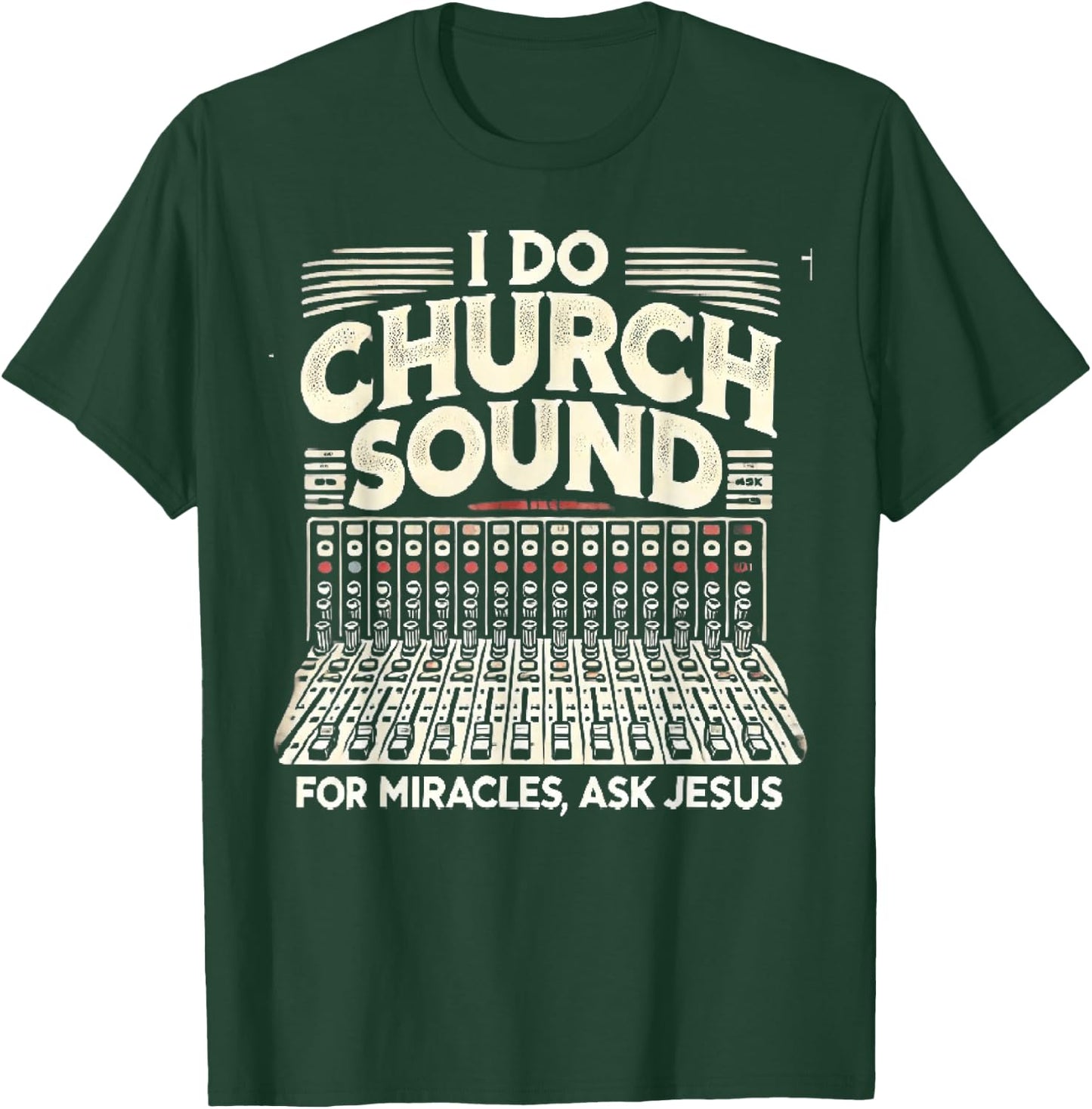 I Do Church Sound For Miracles Ask Jesus Christian Sound Guy T-Shirt - T-Shirt | Forest