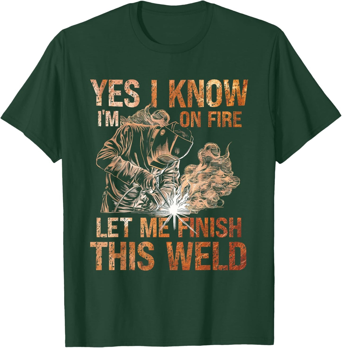 Yes I Know I'm On Fire Let Me Finish This Weld Welder Dad T-Shirt - T-Shirt | Forest