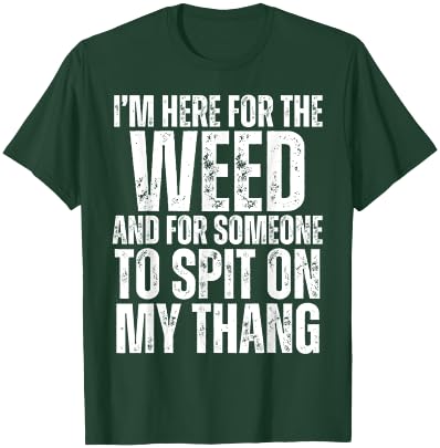 I'm Here for the Weed and for Someone To Spit Sexual Weed T-Shirt - T-Shirt | Forest