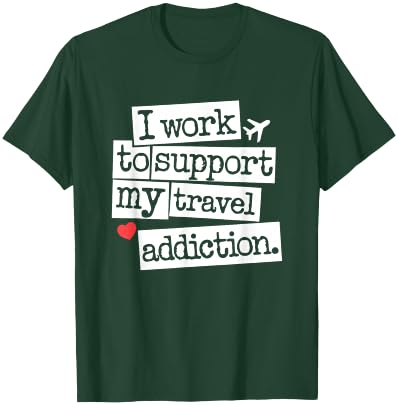 I Work To Support My Travel Addiction - Funny Vacation Lover T-Shirt - T-Shirt | Forest