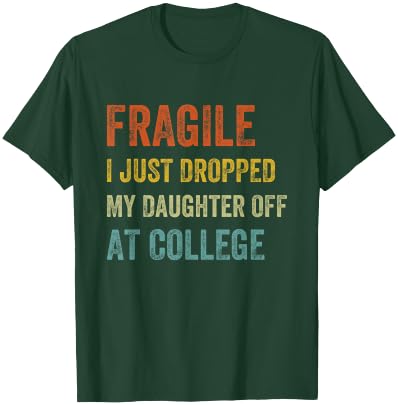 Fragile I Just Dropped My Daughter Off At College Funny Mom T-Shirt - T-Shirt | Forest