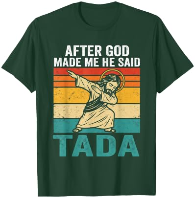 Funny Jesus Dabbing After God Made Me He Said Tada T-Shirt - T-Shirt | Forest