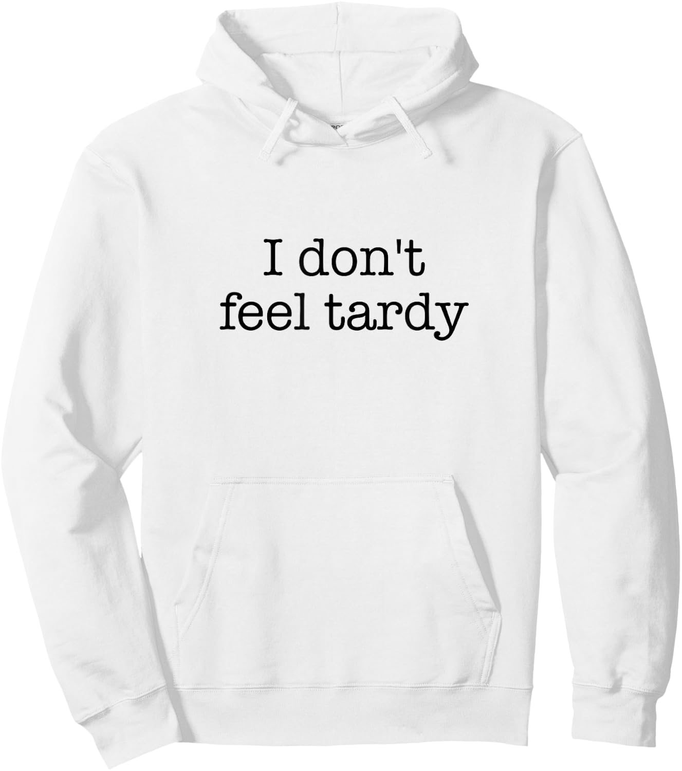 I Don't Feel Tardy! / Funny Saying / Sarcastic Quote Design Hoodie - Hoodie | White