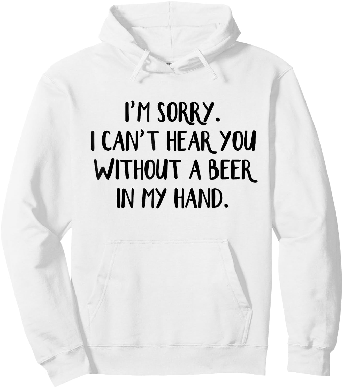 I'm Sorry I Can't Hear You Without A Beer In My Hand Hoodie - Hoodie | White