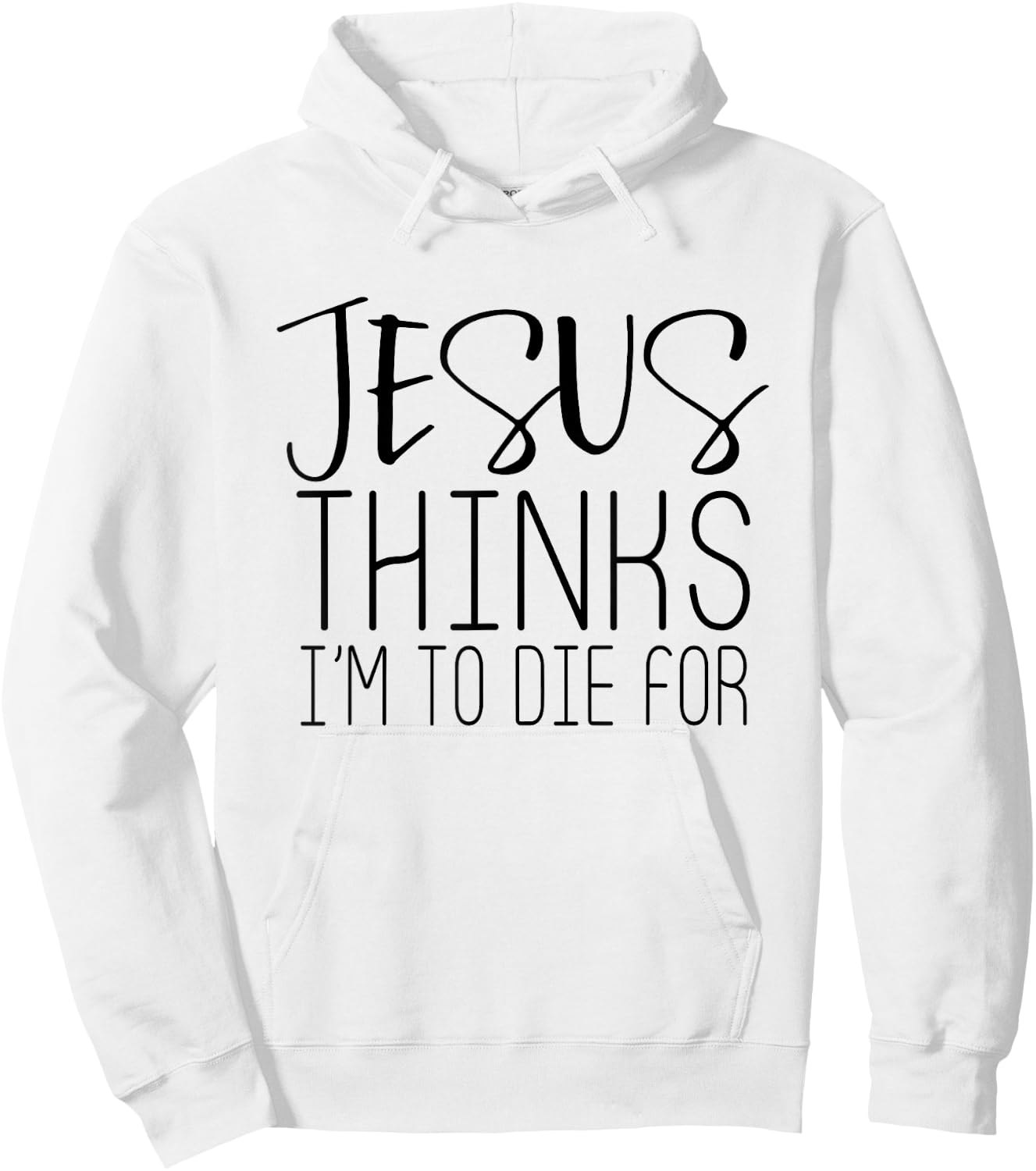 Jesus Thinks Im To Die For - Popular Bible Faith Quote Shirt Hoodie - Hoodie | White